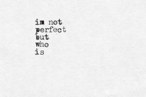 im not perfect but who is