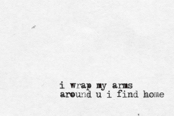 i wrap my arms around u i find home 