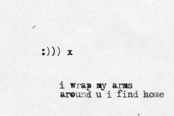 i wrap my arms around u i find home :))) x x