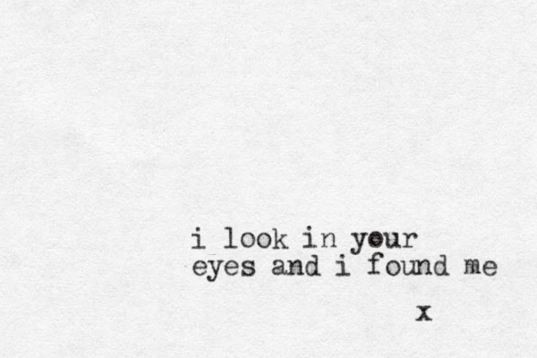 i look in your eyes and i found me x