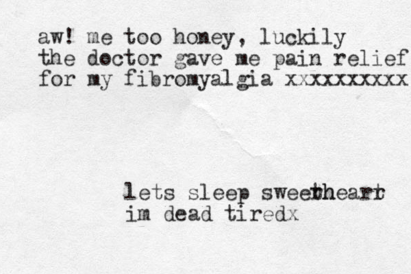 lets sleep sweerh thearr t im dead tiredx aw! me too honey , luckily the doctor gave me pain relief for my fibromyalgia xxxxxxxxxx 