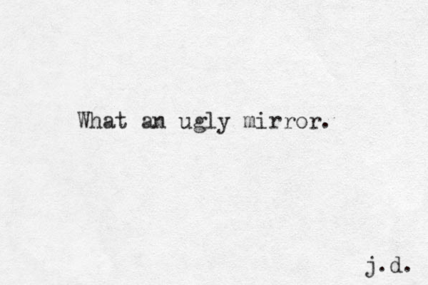 What an ugly mirror. j.d. 