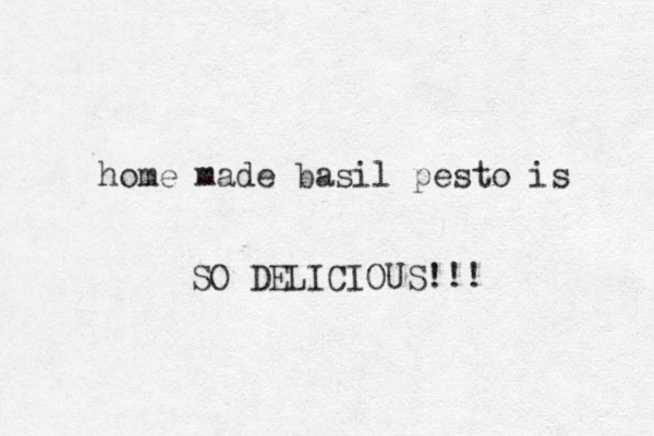 home made basil pesto is SO DELICIOUS!!!
