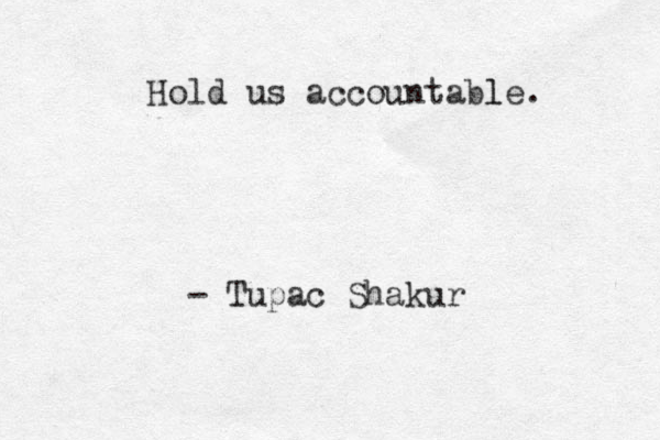 Hold us accountabl le. - Tupac Shakur 