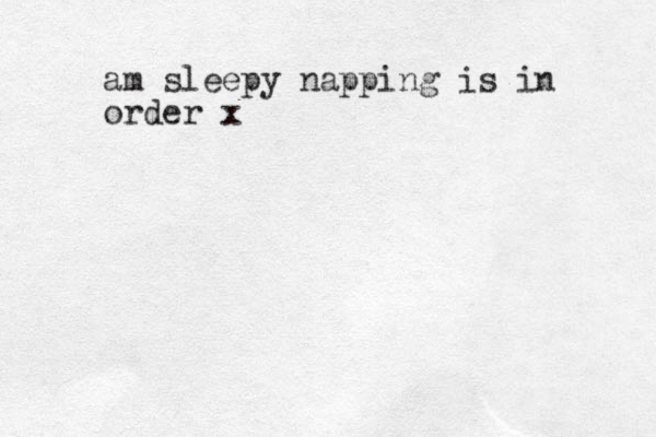 am sleepy napping is in order x