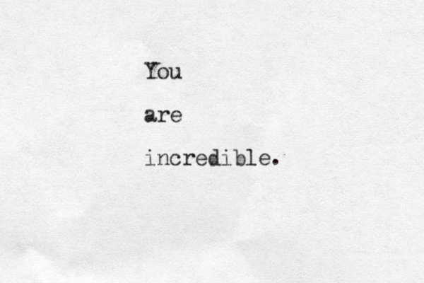 You are incredible.