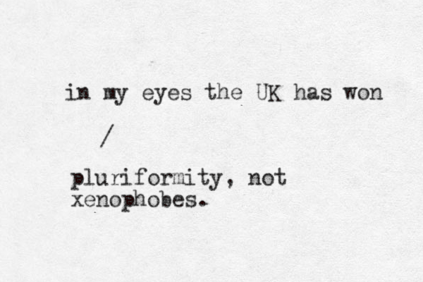 in my eyes the UK has won / pluriformity, not xenophobes.