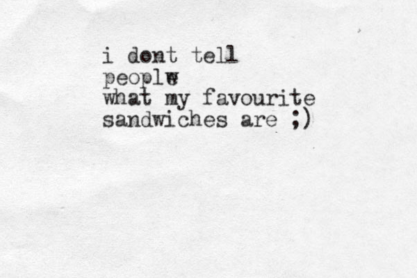 i dont tell peoplw e what my favourite sandwiches are ;)