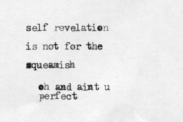 self revelation is not for the squeamish oh and aint u perfect