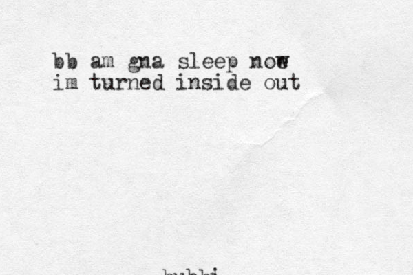 bubbi bb am gna sleep noe w im turned inside out