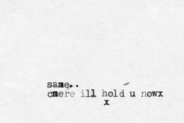 same.. cn mere ill hold u nowx x