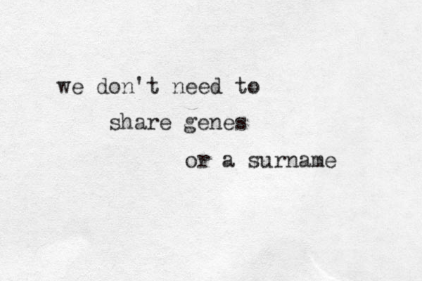 we don't need to share genes or a surname 