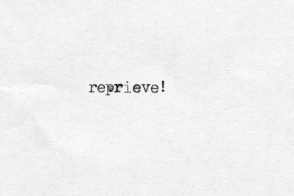 reprieve!