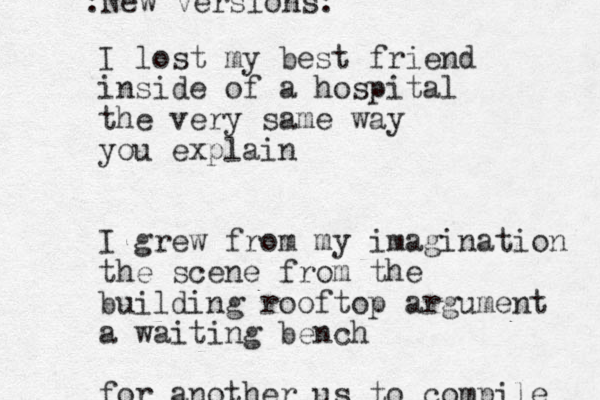 I lost my best friend inside of a hospital the very same way you explain I grew from my imagination the scene from the building rooftop argument a waiting bench for another us to compile :New versions: 