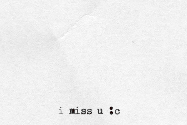 i miss u :c