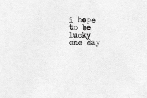 i hope to be lucky one day
