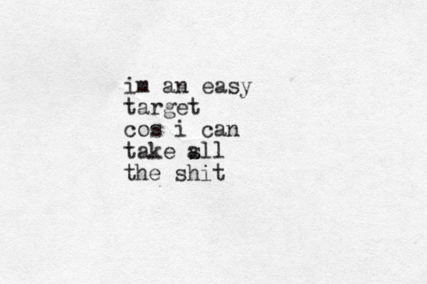 im an easy target cos i can take sll a the shit