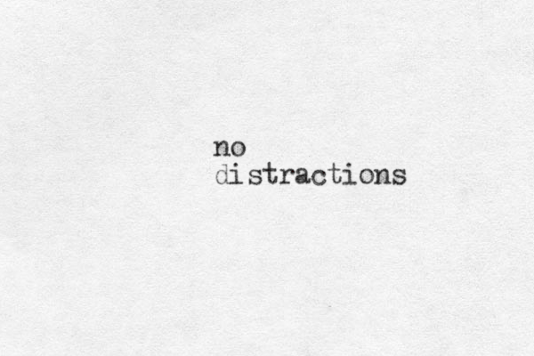 no distractions