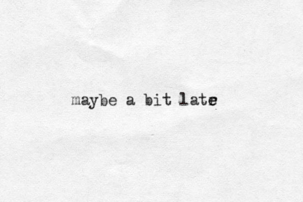 maybe a bit latr e e