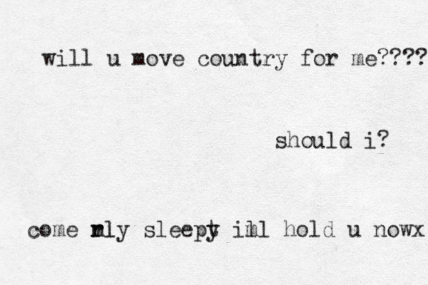 rly sleept y ill hold u nowx m m come rl will u move country for me???? should i? 