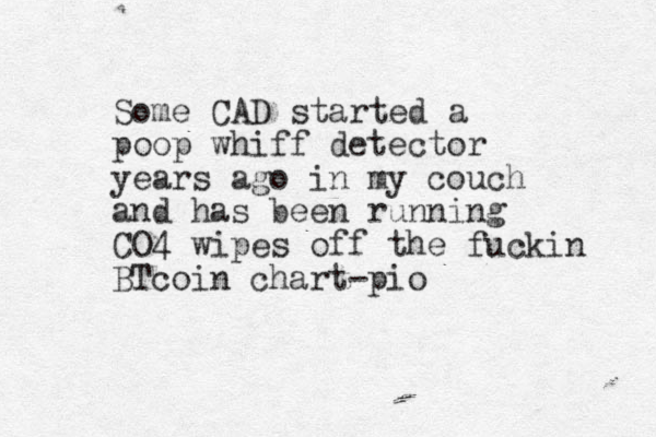Some CAD started a poop whiff detector years ago in my couch and has been running CO4 wipes off the fuckin BTcoin chart-pio