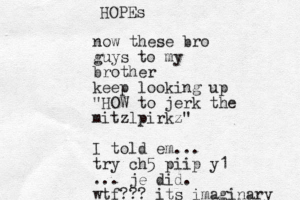 now these bro guys to my brother keep looking up "HOW to jerk the mitzlpirkz" I told em... try ch5 piip y1 ... je did. wtf??? its imaginary HOPEs