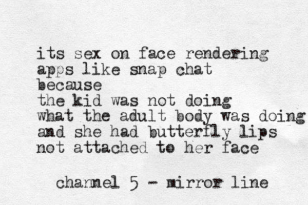 its sex on face rendering apps like snap chat because the kid was not doing what the adult body was doing and she had butterfly lips not attached to her face channel 5 - mirror line 