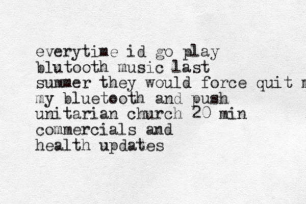 everytime id go play blutooth music last summer they would force quit my my bluetooth and push unitarian church 20 min commercials and health updates