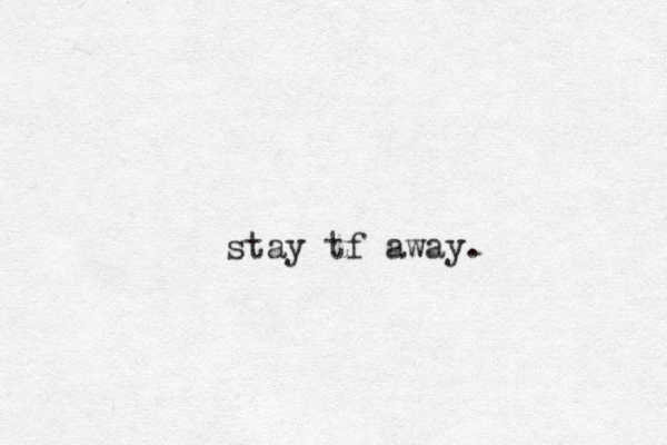 stay tf away.