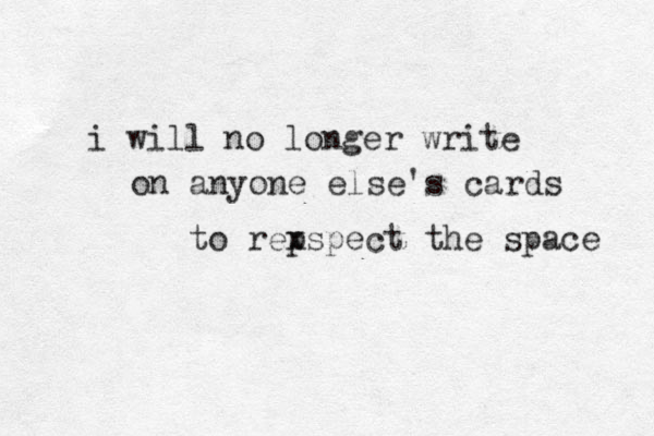 i will no longer write on anyone else's cards to reps x pect the space 