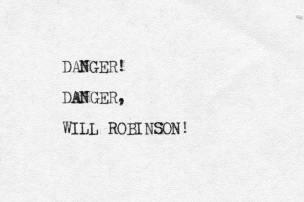DANGER! DANGER, WILL ROBINSON! 