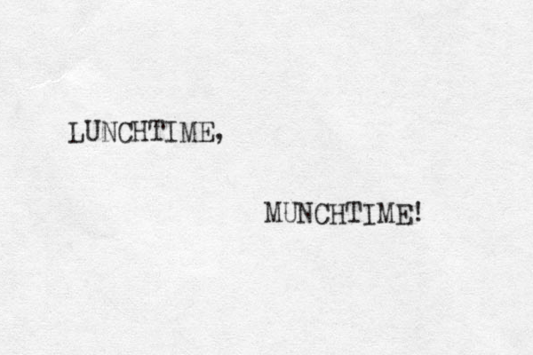 LUNCHTIME, MUNCHTIME! 