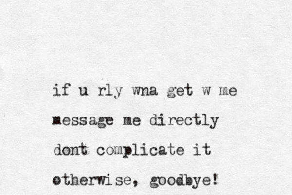 if u rly wna get w me message me directly dont complicate it otherwise, goodbye!