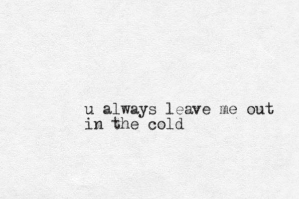 u always leave me out in the cold