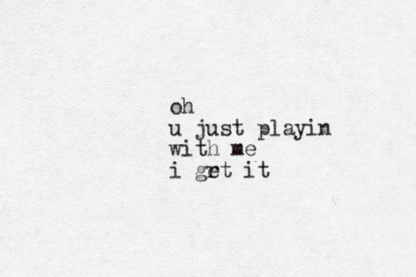 oh u just playin with me i grt it e
