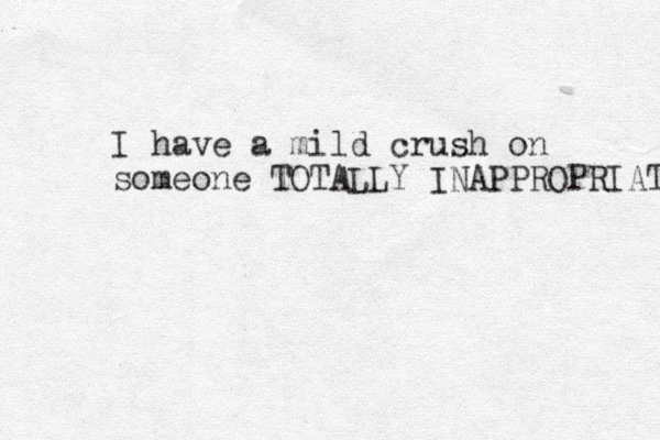 I have a mild crush on someone TOTALLY INAPPROPRIATE 