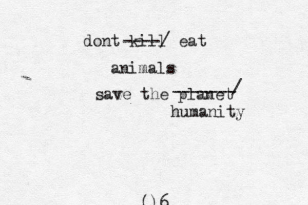 ()6 dont kill ----/ eat animals save the planet ------- humanity / 