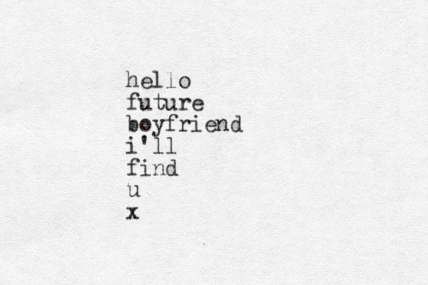 hello future boyfriend i'll find u x