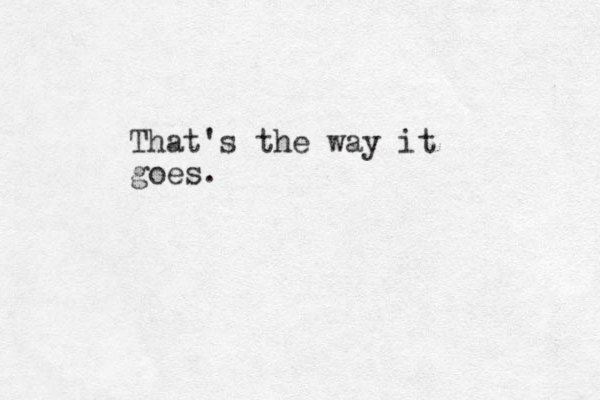 That's the way it goes.
