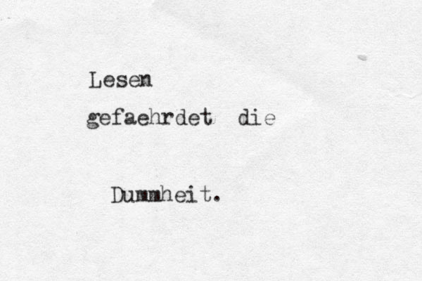 Lesen gefaehrdet die Dummheit .