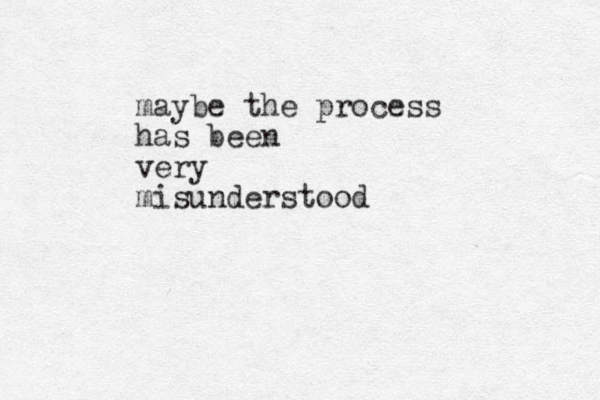 maybe the process has been very misunderstood 