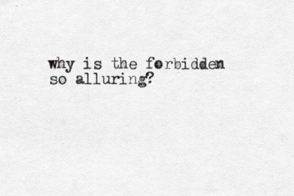why is the forbidden so alluring?