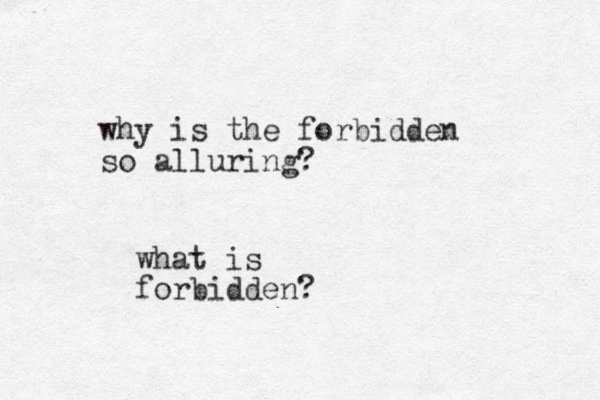 why is the forbidden so alluring? what is forbidden?