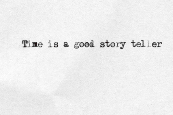 Time is a good story teller 