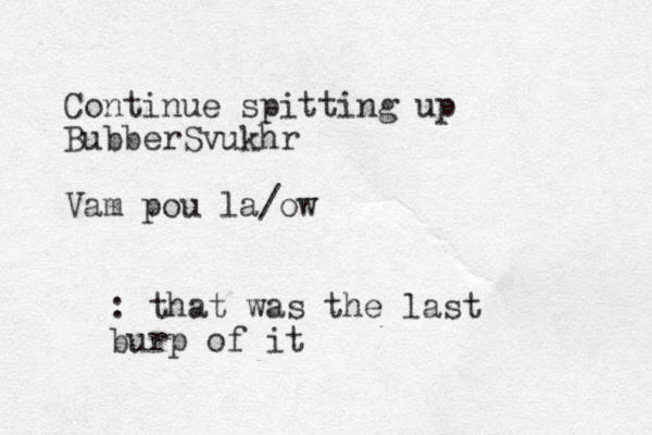 Continue spitting up BubberSvukhr Vam pou la/ow : that was the last burp of it