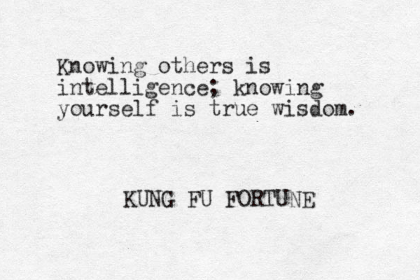 Knowing others is intelligence; knowing yourself is true wisdom. KUNG FU FORTUNE