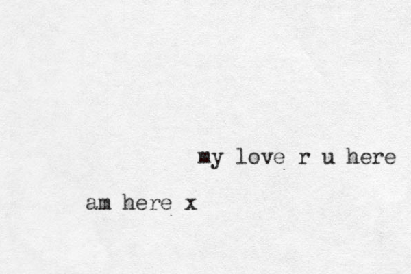 my love r u here am here x
