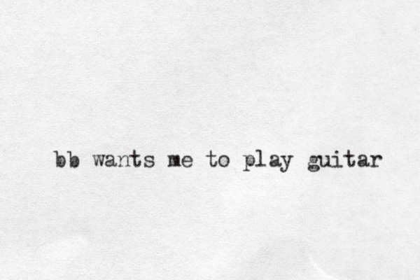 bb wants me to play guitar 