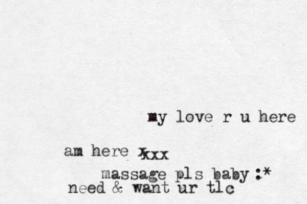 my love r u here am here x massage pls baby xxx :* need & want ur tlc