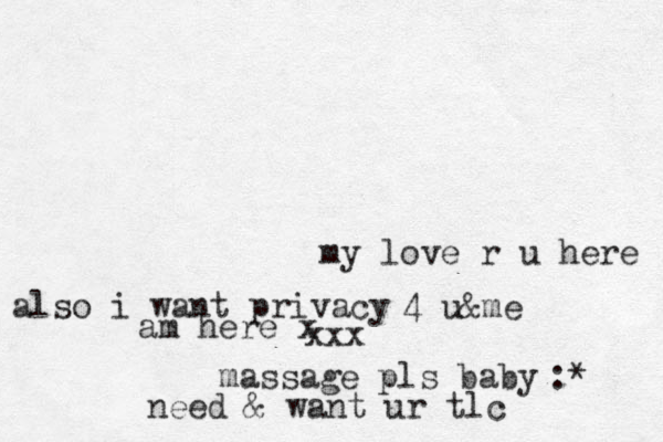 my love r u here am here x massage pls baby xxx :* need & want ur tlc also i want privacy 4 u&me